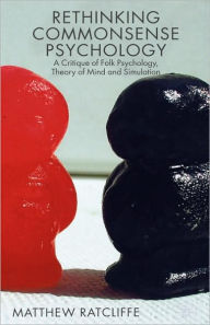 Title: Rethinking Commonsense Psychology: A Critique of Folk Psychology, Theory of Mind and Simulation, Author: Matthew Ratcliffe