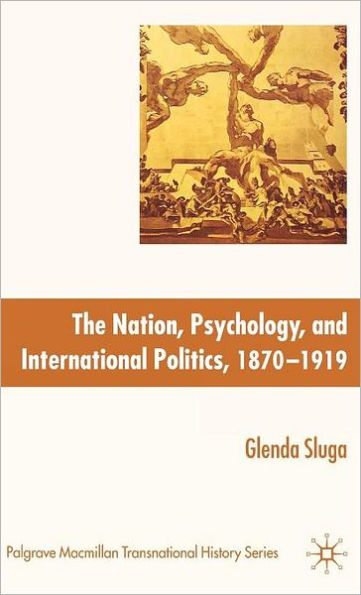 Nation, Psychology, and International Politics, 1870-1919