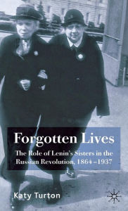 Title: Forgotten Lives: The Role of Lenin's Sisters in the Russian Revolution, 1864-1937, Author: Walter R Mebane