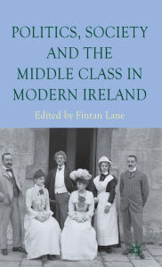Title: Politics, Society and the Middle Class in Modern Ireland, Author: F. Lane