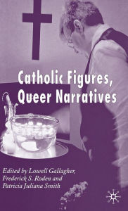 Title: Catholic Figures, Queer Narratives / Edition 1, Author: Frederick S. Roden