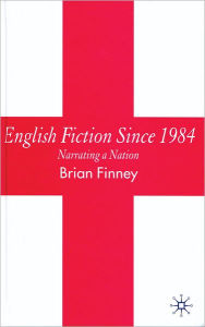 Title: English Fiction Since 1984: Narrating a Nation, Author: B. Finney