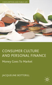 Title: Consumer Culture and Personal Finance: Money Goes to Market, Author: J. Botterill