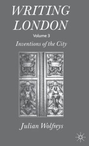 Title: Writing London: Volume 3: Inventions of the City, Author: J. Wolfreys