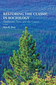 Title: Restoring the Classic in Sociology: Traditions, Texts and the Canon / Edition 1, Author: Thomas Neal PhD