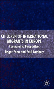 Title: Children of International Migrants in Europe: Comparative Perspectives, Author: R. Penn