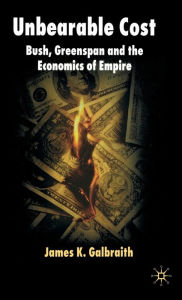 Title: Unbearable Cost: Bush, Greenspan and the Economics of Empire, Author: James K. Galbraith