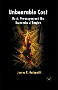 Title: Unbearable Cost: Bush, Greenspan and the Economics of Empire, Author: James K. Galbraith