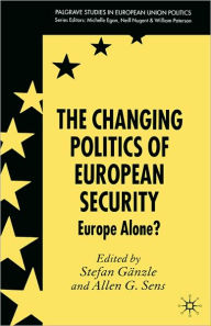 Title: The Changing Politics of European Security: Europe Alone? / Edition 1, Author: S. Gïnzle