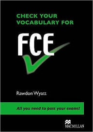 Title: Check Your Vocabulary for FCE: All You Need to Pass Your Exams!, Author: Rawdon Wyatt