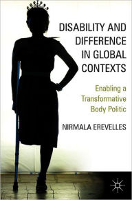 Title: Disability and Difference in Global Contexts: Enabling a Transformative Body Politic, Author: N. Erevelles