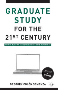 Title: Graduate Study for the Twenty-First Century: How to Build an Academic Career in the Humanities, Author: G. Semenza