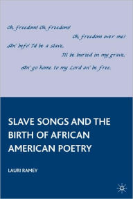 Title: Slave Songs and the Birth of African American Poetry, Author: L. Ramey