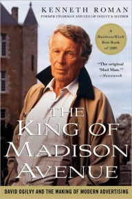 Title: The King of Madison Avenue: David Ogilvy and the Making of Modern Advertising, Author: Kenneth Roman