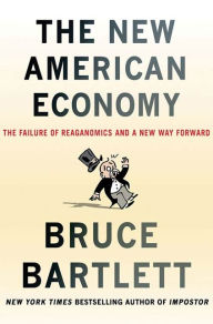 Title: The New American Economy: The Failure of Reaganomics and a New Way Forward, Author: Bruce Bartlett