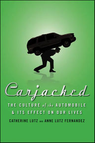 Title: Carjacked: The Culture of the Automobile & Its Effect on Our Lives, Author: Catherine Lutz