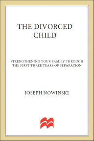 Title: The Divorced Child: Strengthening Your Family through the First 3 Years of Separation, Author: Joseph Nowinski