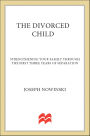 The Divorced Child: Strengthening Your Family through the First 3 Years of Separation