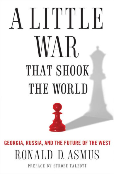 A Little War That Shook the World: Georgia, Russia, and the Future of the West