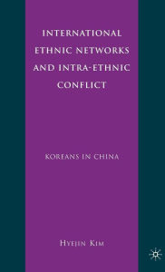 Title: International Ethnic Networks and Intra-Ethnic Conflict: Koreans in China, Author: H. Kim
