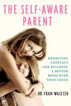 Alternative view 1 of The Self-Aware Parent: Resolving Conflict and Building a Better Bond with Your Child