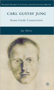 Title: Carl Gustav Jung: Avant-Garde Conservative, Author: J. Sherry