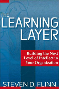 Title: The Learning Layer: Building the Next Level of Intellect in Your Organization, Author: S. Flinn