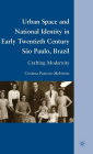 Urban Space and National Identity in Early Twentieth Century São Paulo, Brazil: Crafting Modernity