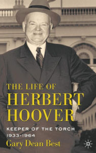 Title: The Life of Herbert Hoover: Keeper of the Torch, 1933-1964, Author: G. Best