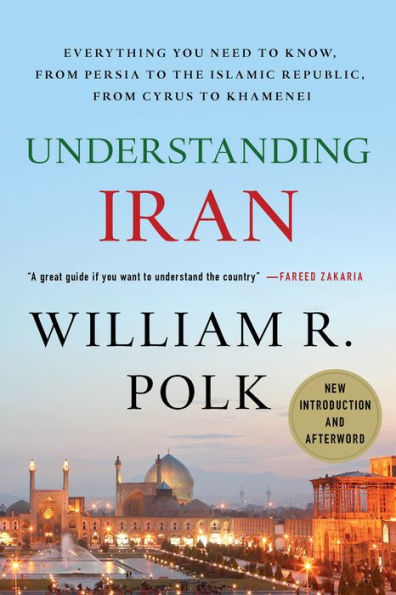 Understanding Iran: Everything You Need to Know, From Persia to the Islamic Republic, From Cyrus to Khamenei