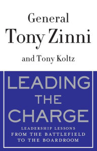 Title: Leading the Charge: Leadership Lessons from the Battlefield to the Boardroom, Author: Tony Zinni