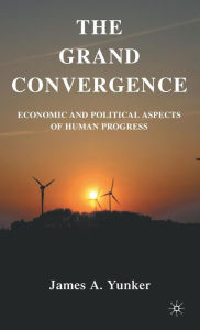 Title: The Grand Convergence: Economic and Political Aspects of Human Progress, Author: J. Yunker