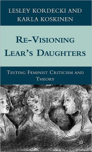 Title: Re-Visioning Lear's Daughters: Testing Feminist Criticism and Theory, Author: L. Kordecki