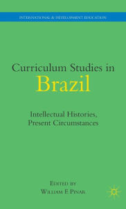 Title: Curriculum Studies in Brazil: Intellectual Histories, Present Circumstances, Author: W. Pinar