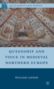 Title: Queenship and Voice in Medieval Northern Europe, Author: W. Layher