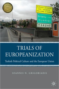 Title: Trials of Europeanization: Turkish Political Culture and the European Union, Author: I. Grigoriadis