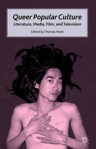 Title: Queer Popular Culture: Literature, Media, Film, and Television / Edition 1, Author: T. Peele