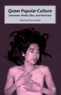 Queer Popular Culture: Literature, Media, Film, and Television / Edition 1