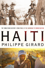 Title: Haiti: The Tumultuous History--From Pearl of the Caribbean to Broken Nation, Author: Philippe Girard