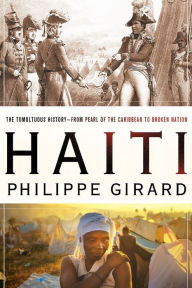 Title: Haiti: The Tumultuous History - From Pearl of the Caribbean to Broken Nation: The Tumultuous History - From Pearl of the Caribbean to Broken Nation, Author: Philippe Girard