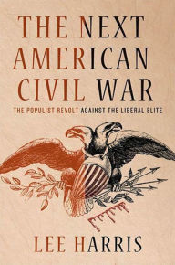 Title: The Next American Civil War: The Populist Revolt Against the Liberal Elite, Author: Lee Harris