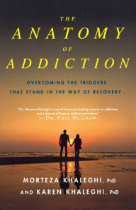 Title: The Anatomy of Addiction: Overcoming the Triggers That Stand in the Way of Recovery, Author: Morteza Khaleghi PhD