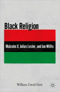 Title: Black Religion: Malcolm X, Julius Lester, and Jan Willis, Author: W. Hart