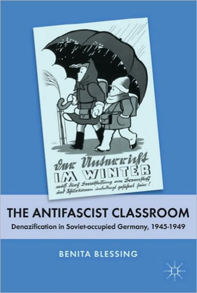 The Antifascist Classroom: Denazification in Soviet-occupied Germany, 1945-1949 / Edition 1
