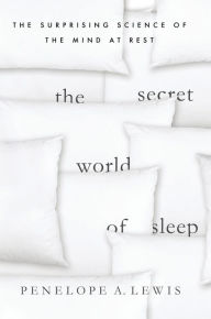 Title: The Secret World of Sleep: The Surprising Science of the Mind at Rest, Author: Penelope A. Lewis