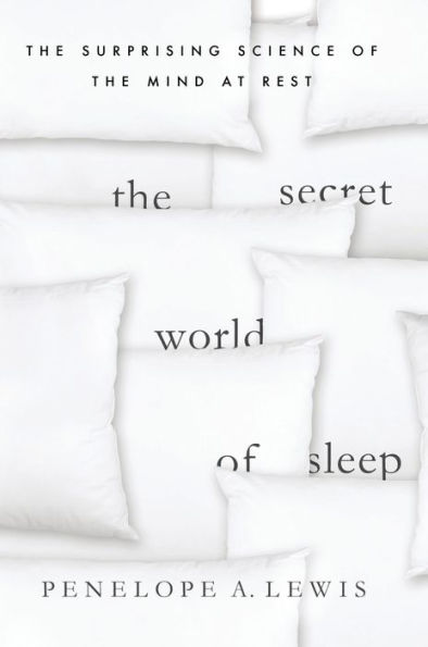 The Secret World of Sleep: The Surprising Science of the Mind at Rest