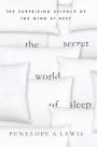 The Secret World of Sleep: The Surprising Science of the Mind at Rest