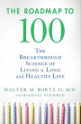 The Roadmap to 100: The Breakthrough Science of Living a Long and Healthy Life