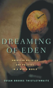 Title: Dreaming of Eden: American Religion and Politics in a Wired World, Author: S. Thistlethwaite