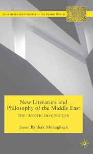 Title: New Literature and Philosophy of the Middle East: The Chaotic Imagination, Author: J. Mohaghegh